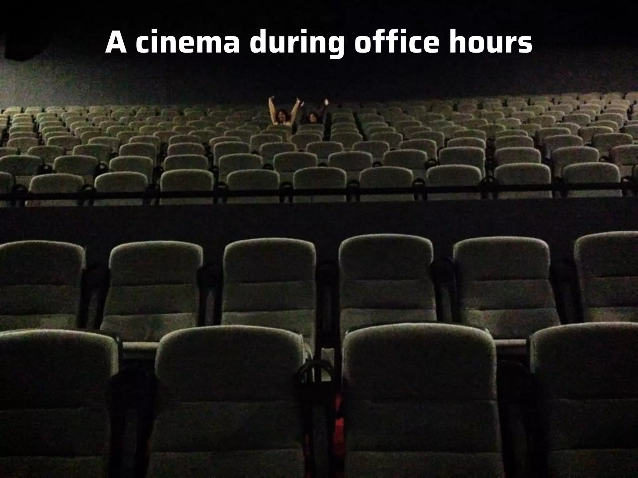 A cinema during office hours
 