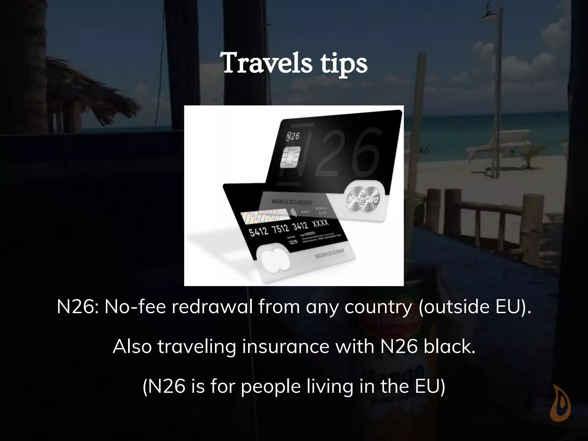 Travels tips
N26: No-fee redrawal from any country (outside EU).
Also traveling insurance with N26 black.
(N26 is for people living in the EU)
 