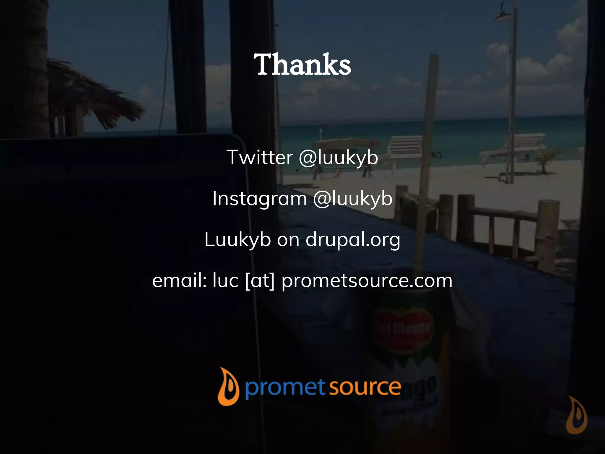 Thanks
Twitter @luukyb
Instagram @luukyb
Luukyb on drupal.org
email: luc [at] prometsource.com
 