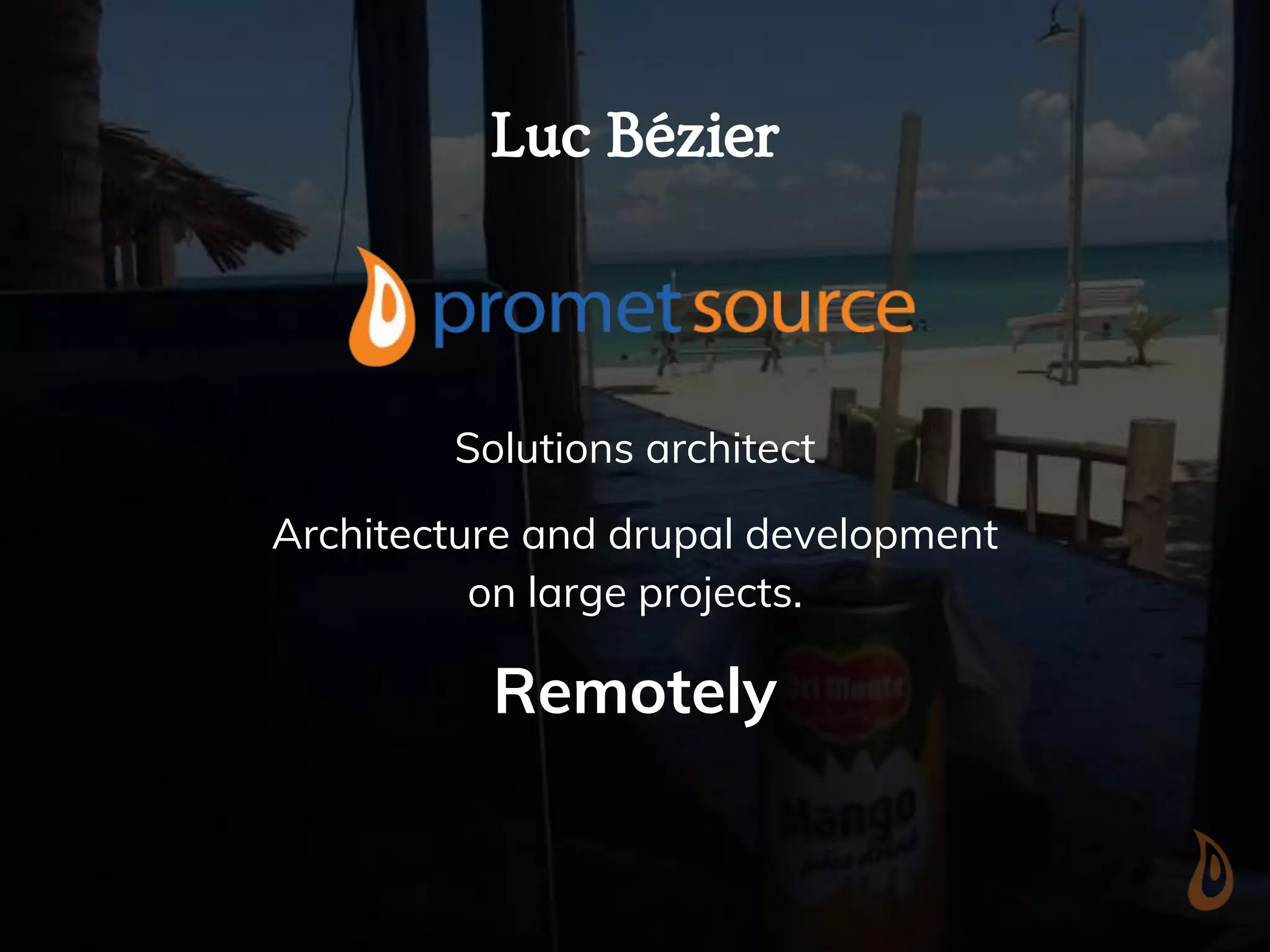 Luc Bézier
Solutions architect
Architecture and drupal development
on large projects.
Remotely
 