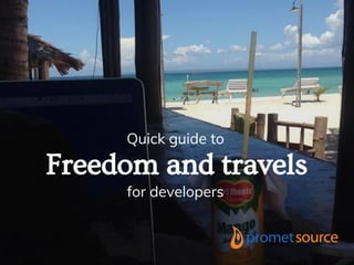 Freedom and travels
for developers
Quick guide to
 