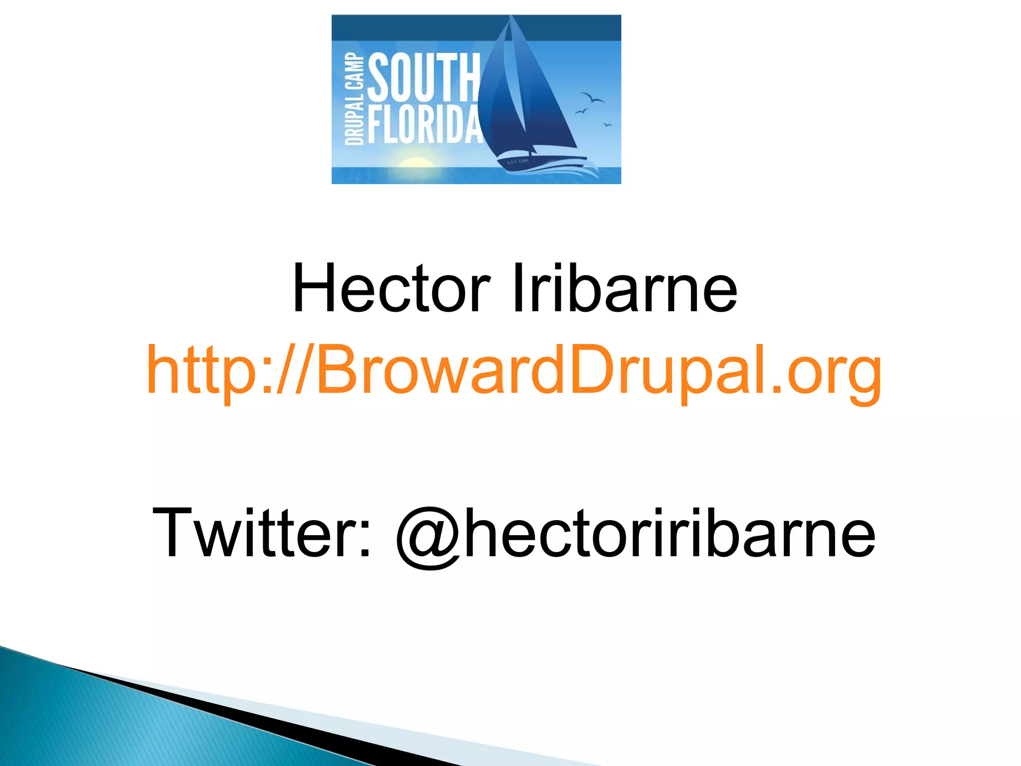 Hector Iribarne
http://BrowardDrupal.org
Twitter: @hectoriribarne
 