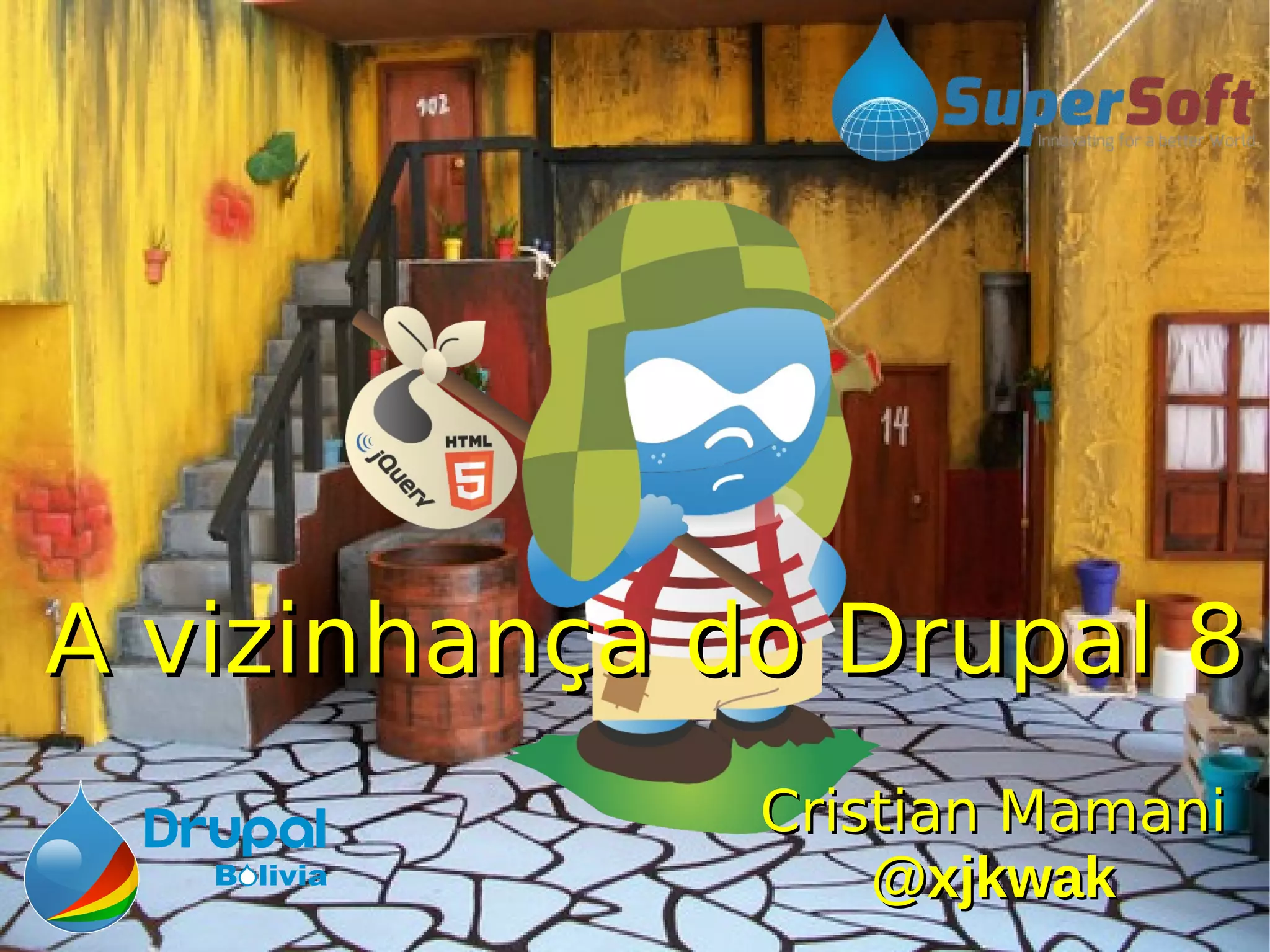 A vizinhança do Drupal 8A vizinhança do Drupal 8
Cristian MamaniCristian Mamani
@xjkwak@xjkwak
 