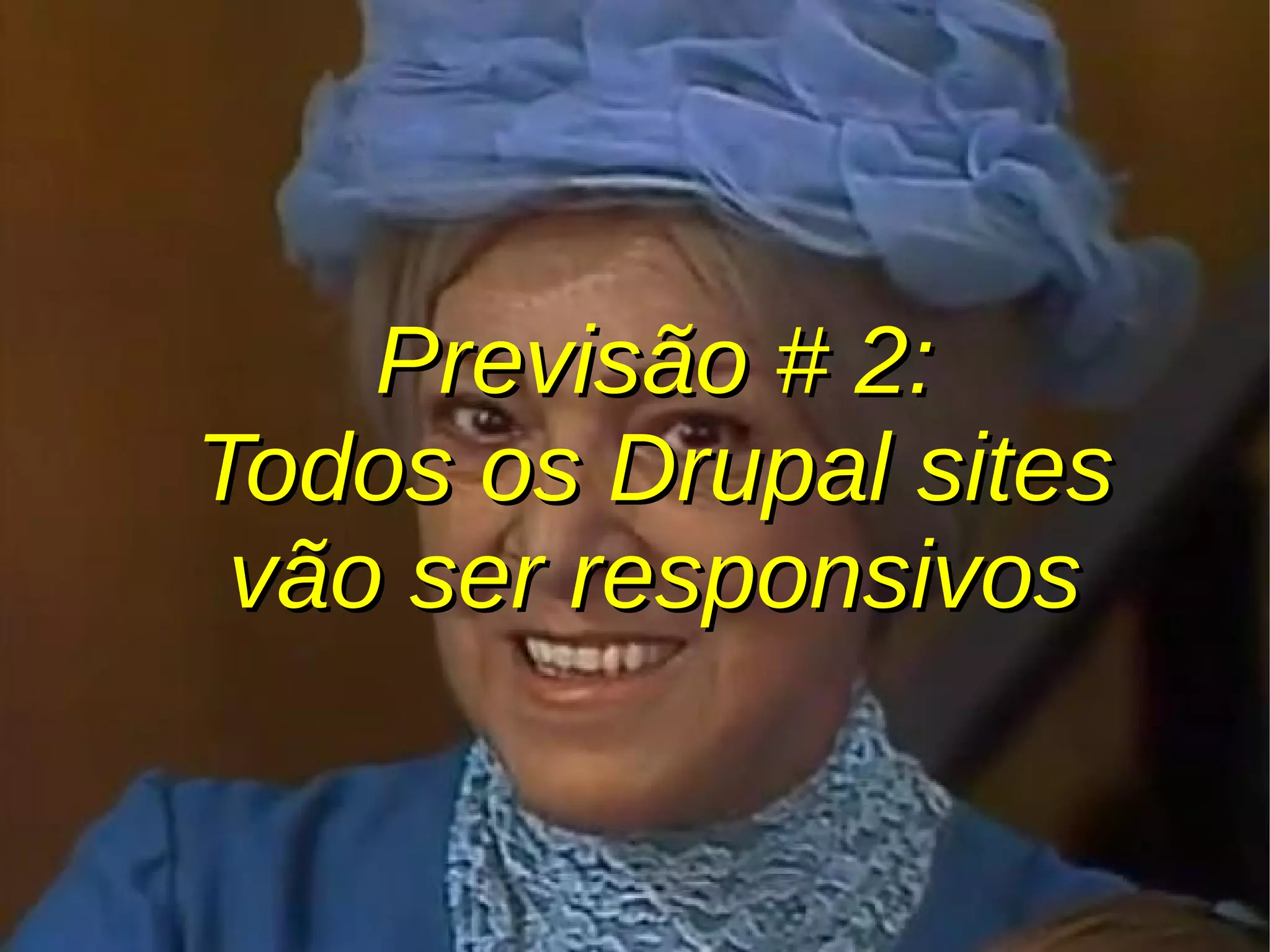 Previsão # 2:Previsão # 2:
Todos os Drupal sitesTodos os Drupal sites
vão ser responsivosvão ser responsivos
 