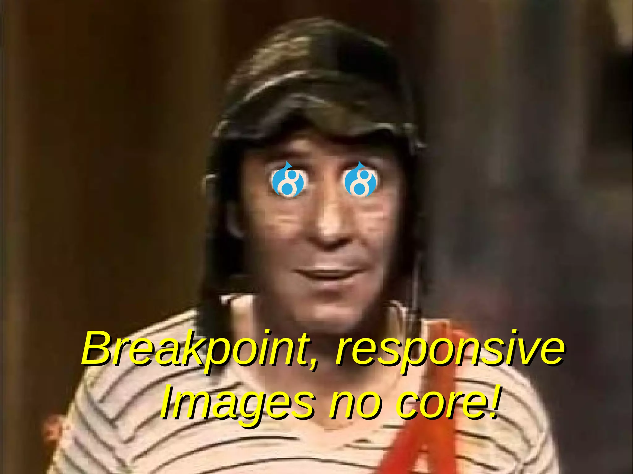 Breakpoint, responsiveBreakpoint, responsive
Images no core!Images no core!
 