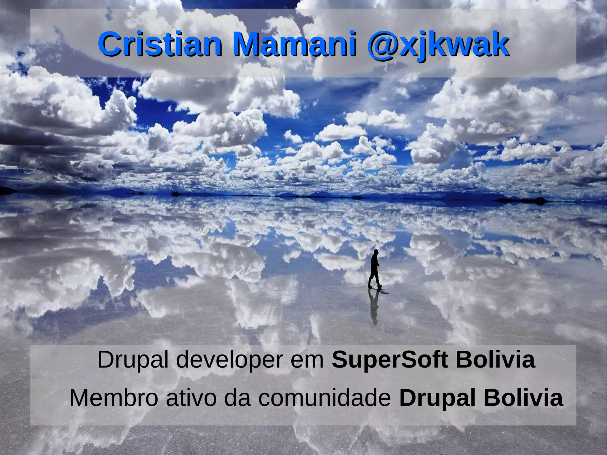 Cristian Mamani @xjkwakCristian Mamani @xjkwak
Drupal developer em SuperSoft Bolivia
Membro ativo da comunidade Drupal Bolivia
 