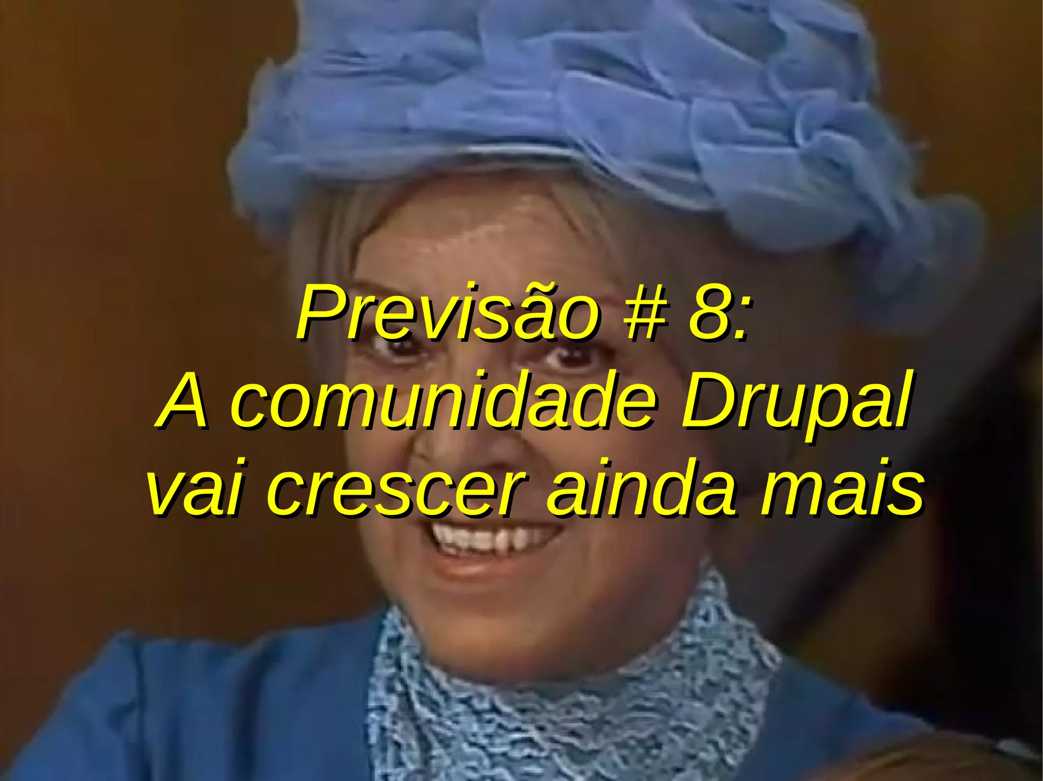 Previsão # 8:Previsão # 8:
A comunidade DrupalA comunidade Drupal
vai crescer ainda maisvai crescer ainda mais
 