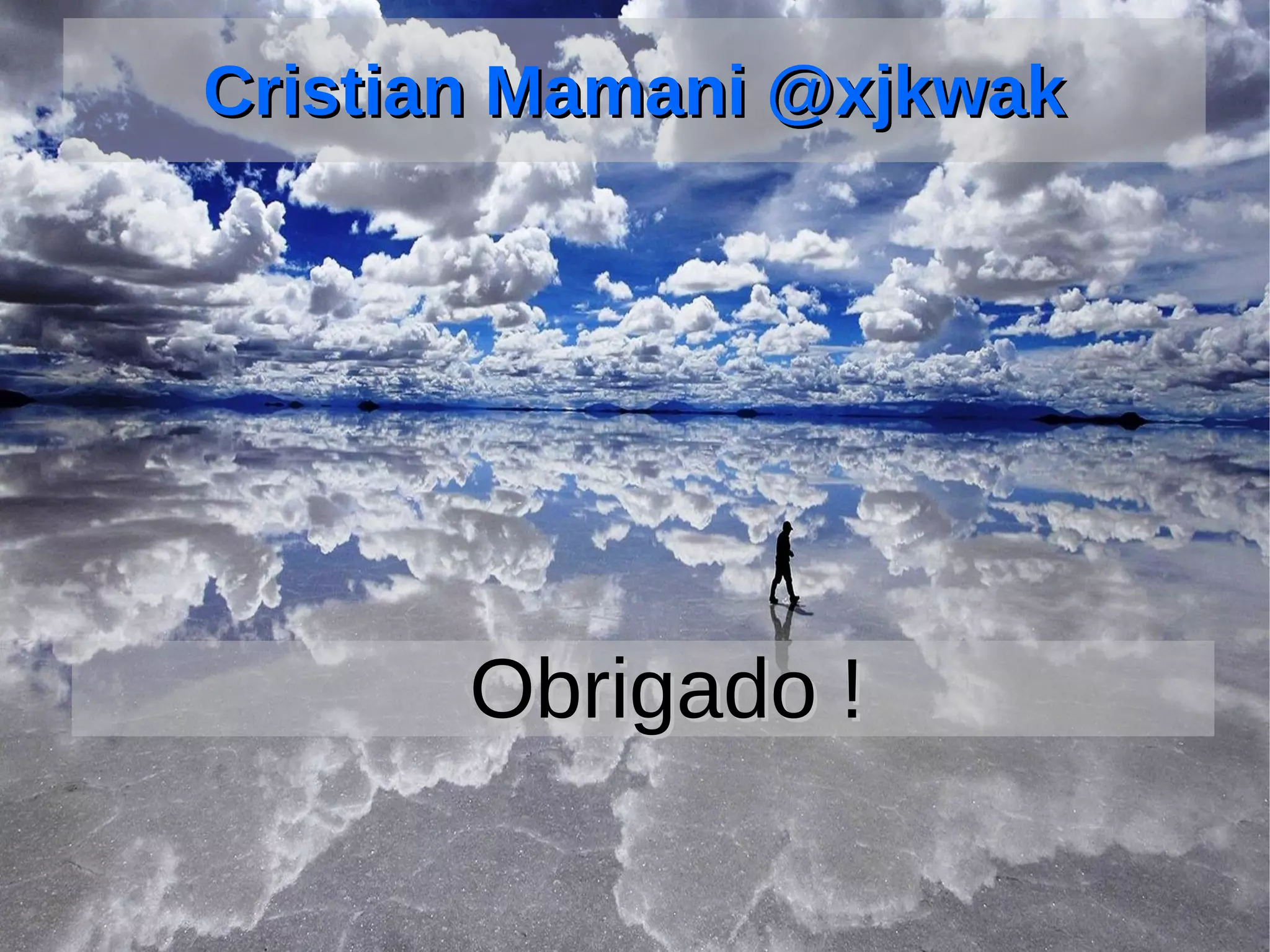 Cristian Mamani @xjkwakCristian Mamani @xjkwak
Obrigado !Obrigado !
 