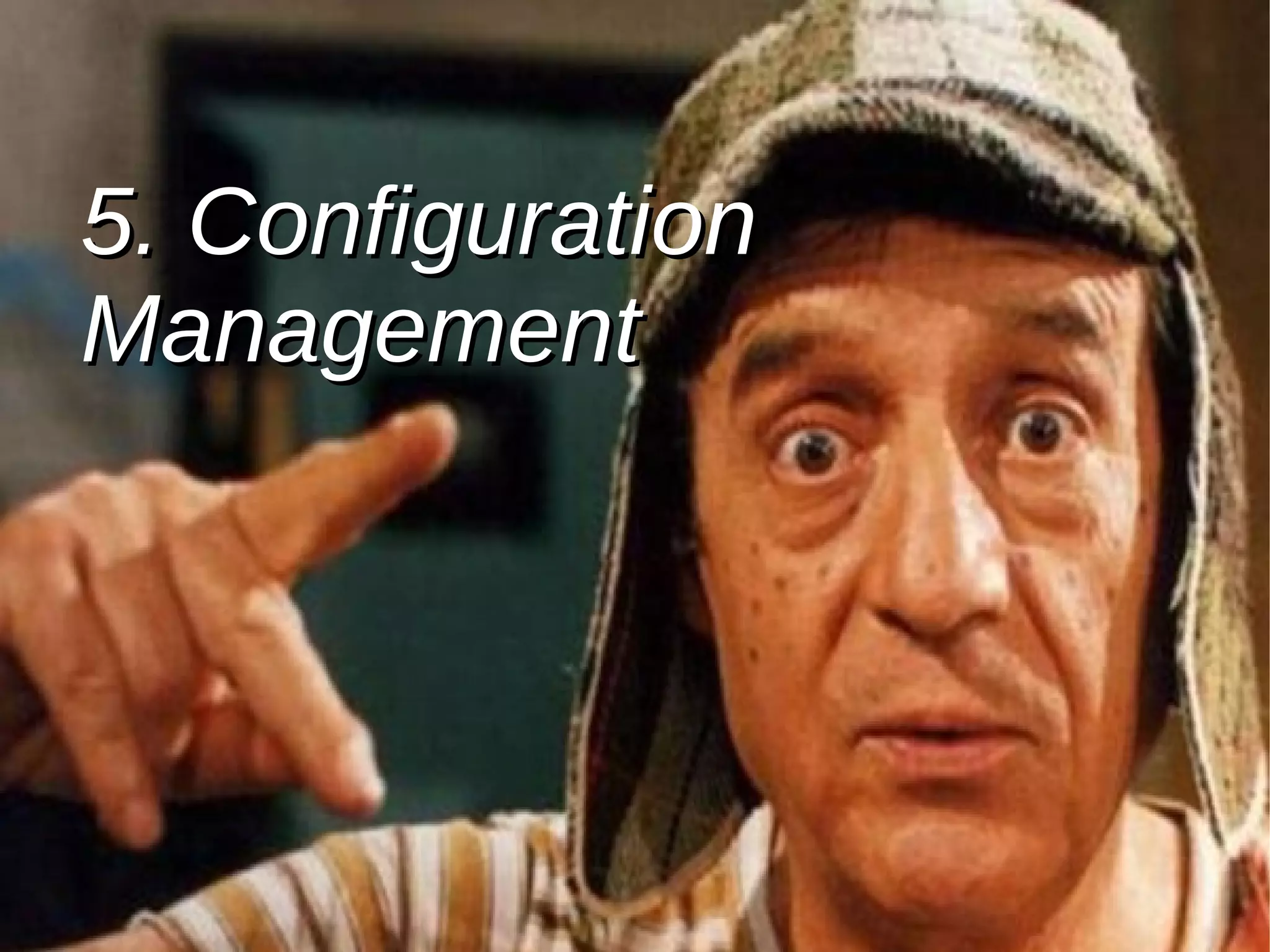 5. Configuration5. Configuration
ManagementManagement
 