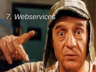 7. Webservices7. Webservices
 