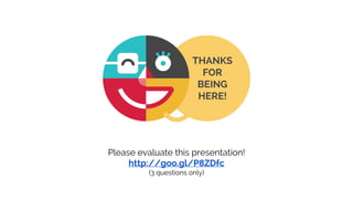 THANKS
FOR
BEING
HERE!
Please evaluate this presentation!
http://goo.gl/P8ZDfc
(3 questions only)
 