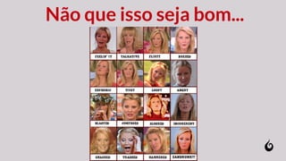 Não que isso seja bom...
 