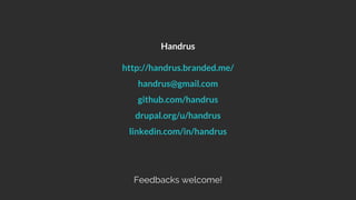 Handrus
http://handrus.branded.me/
handrus@gmail.com
github.com/handrus
drupal.org/u/handrus
linkedin.com/in/handrus
Feedbacks welcome!
 