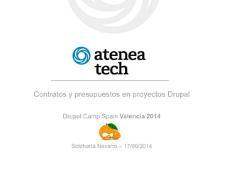 Contratos y presupuestos en proyectos Drupal
Drupal Camp Spain Valencia 2014
Siddharta Navarro – 17/06/2014
 