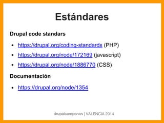 Estándares
Drupal code standars
• https://drupal.org/coding-standards (PHP)
• https://drupal.org/node/172169 (javascript)
...