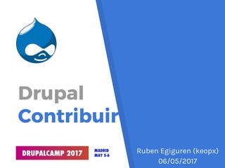 Drupal
Contribuir
Ruben Egiguren (keopx)
06/05/2017
 