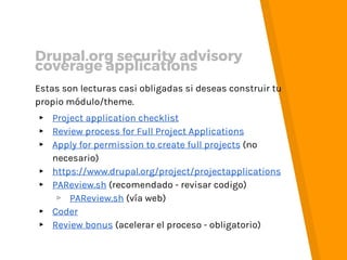 Estas son lecturas casi obligadas si deseas construir tu
propio módulo/theme.
▸ Project application checklist
▸ Review pro...