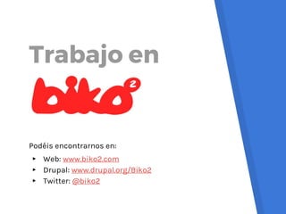 Podéis encontrarnos en:
▸ Web: www.biko2.com
▸ Drupal: www.drupal.org/Biko2
▸ Twitter: @biko2
Trabajo en
 