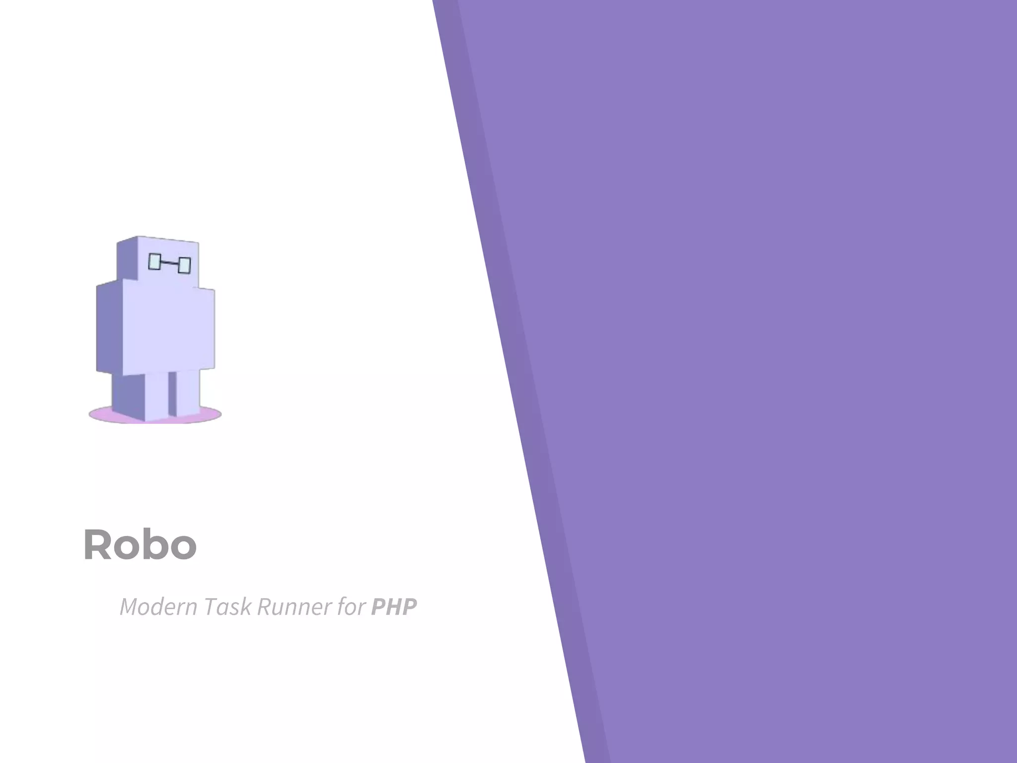 Robo
Modern Task Runner for PHP
 