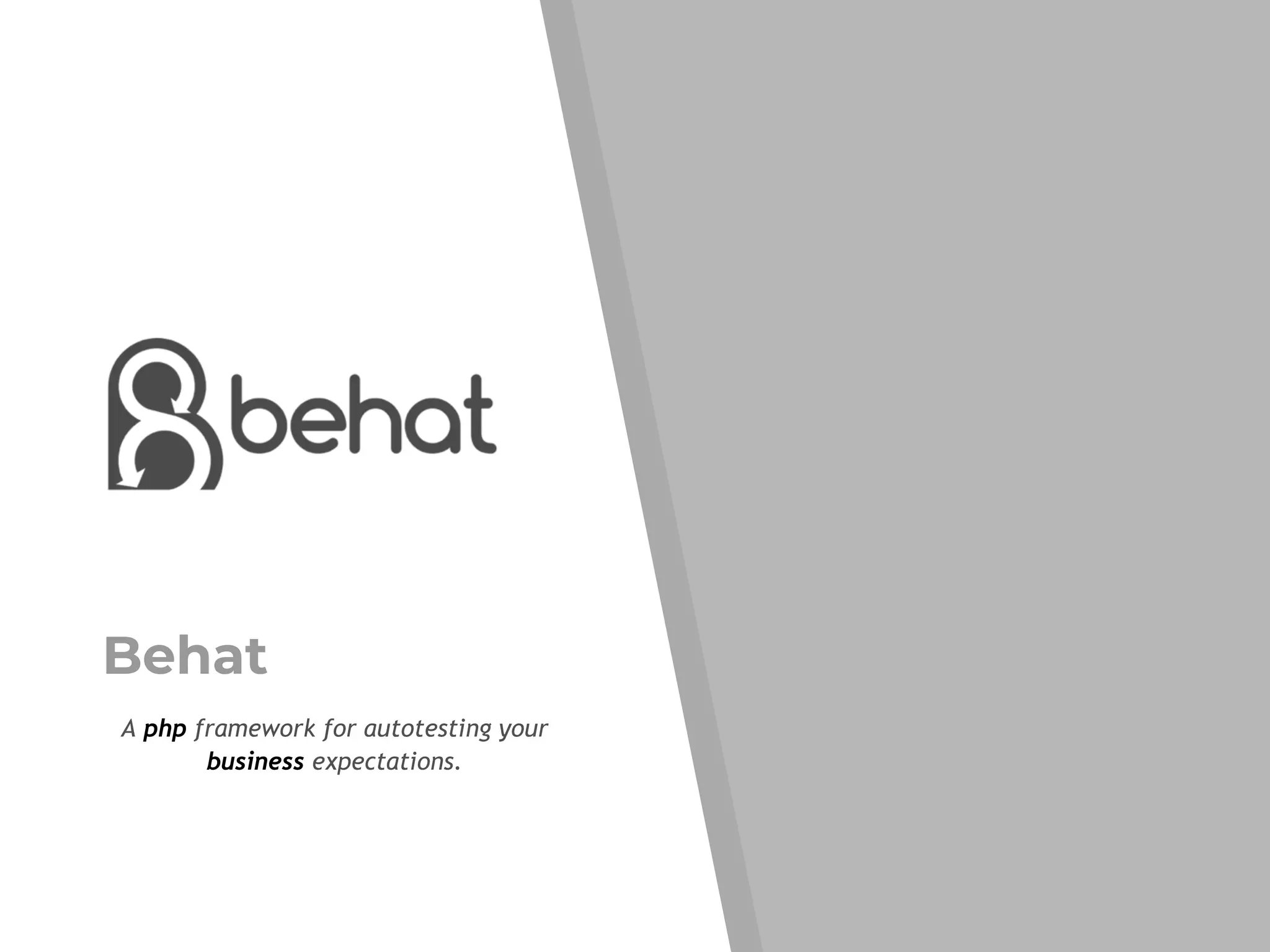 Behat
A php framework for autotesting your
business expectations.
 