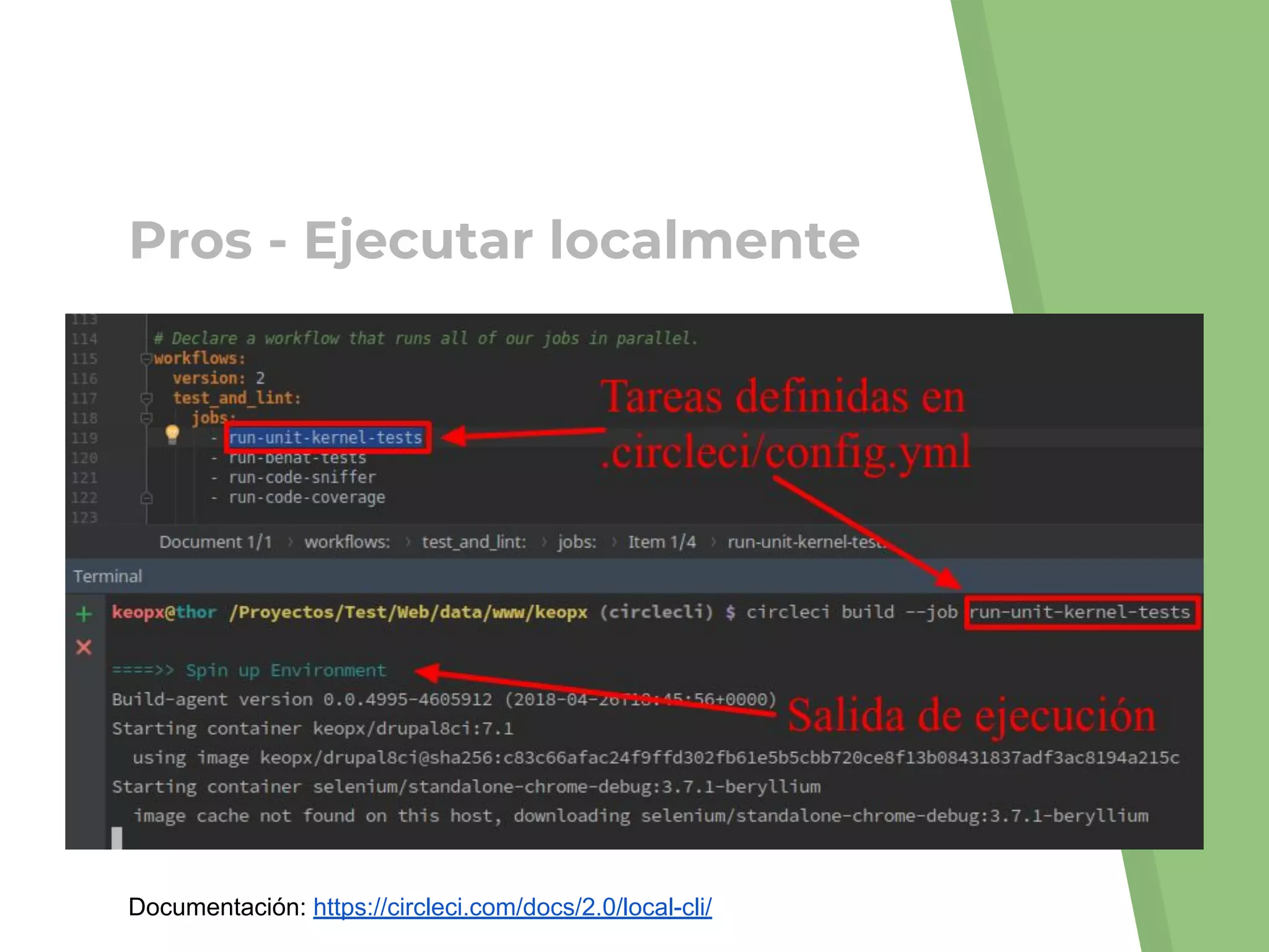 Pros - Ejecutar localmente
Documentación: https://circleci.com/docs/2.0/local-cli/
 