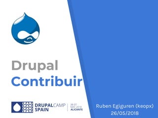 Drupal
Contribuir
Ruben Egiguren (keopx)
26/05/2018
 