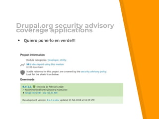 ▸ Quiero ponerlo en verde!!!
Drupal.org security advisory
coverage applications
 