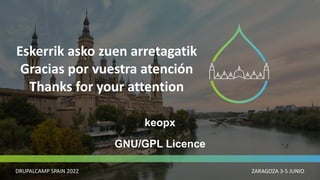 ZARAGOZA 3-5 JUNIO
DRUPALCAMP SPAIN 2022
Eskerrik asko zuen arretagatik
keopx
GNU/GPL Licence
Gracias por vuestra atención...