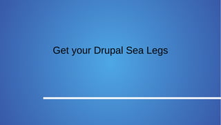 Get your Drupal Sea Legs
 