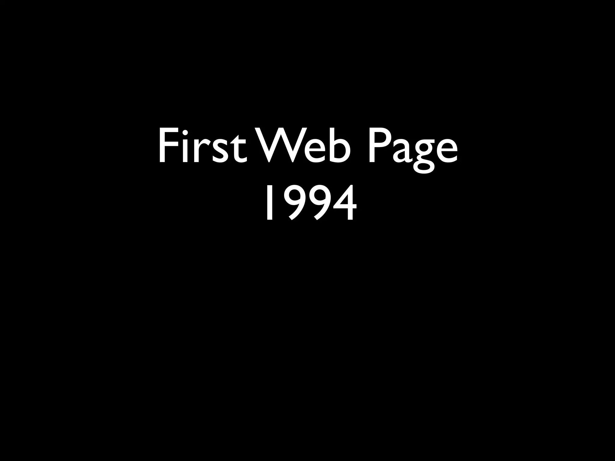 First Web Page
      1994
 