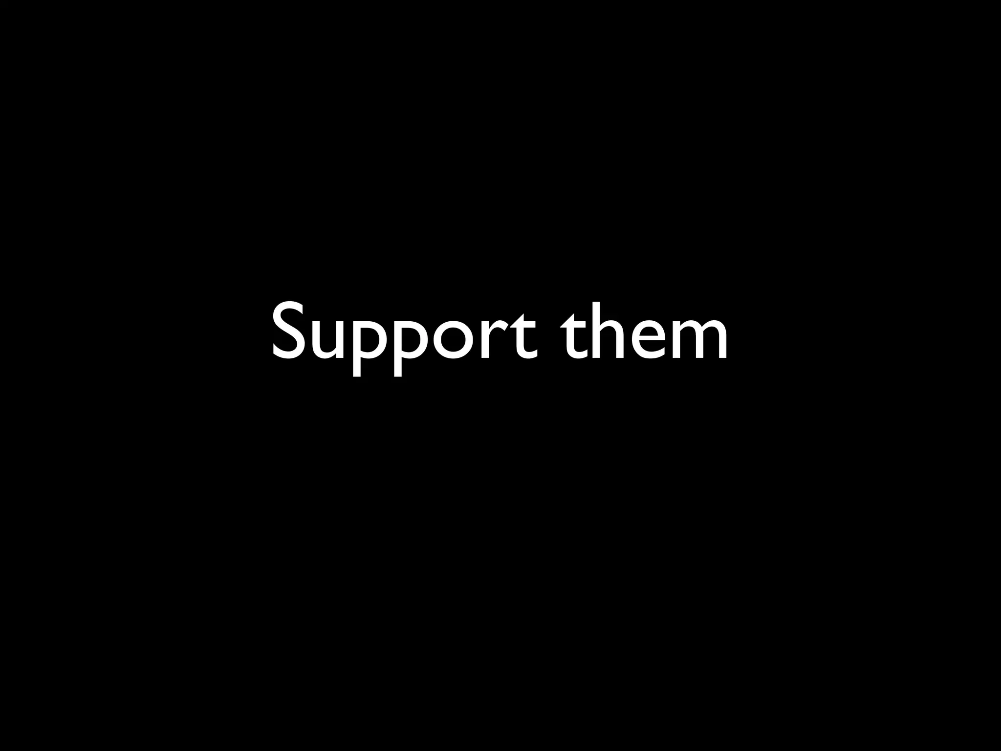 Support them
 
