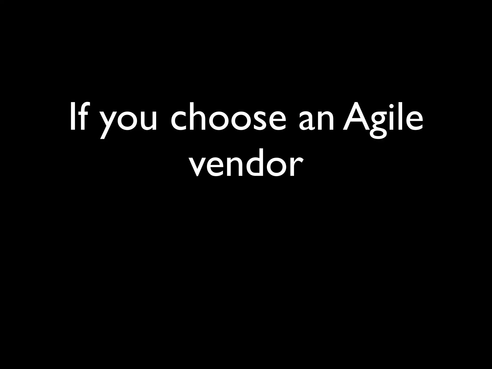 If you choose an Agile
        vendor
 