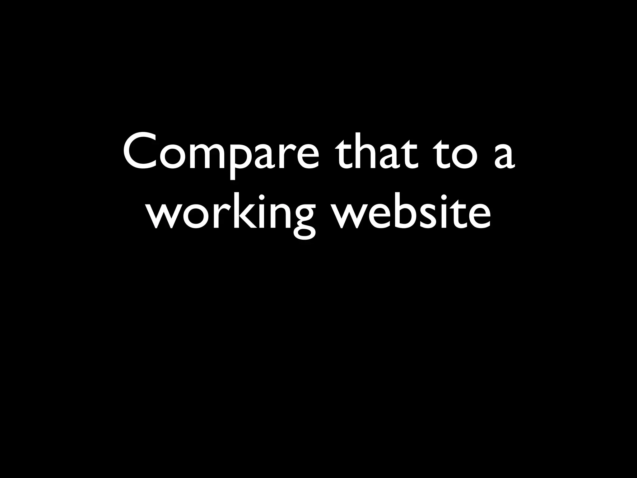 Compare that to a
 working website
 
