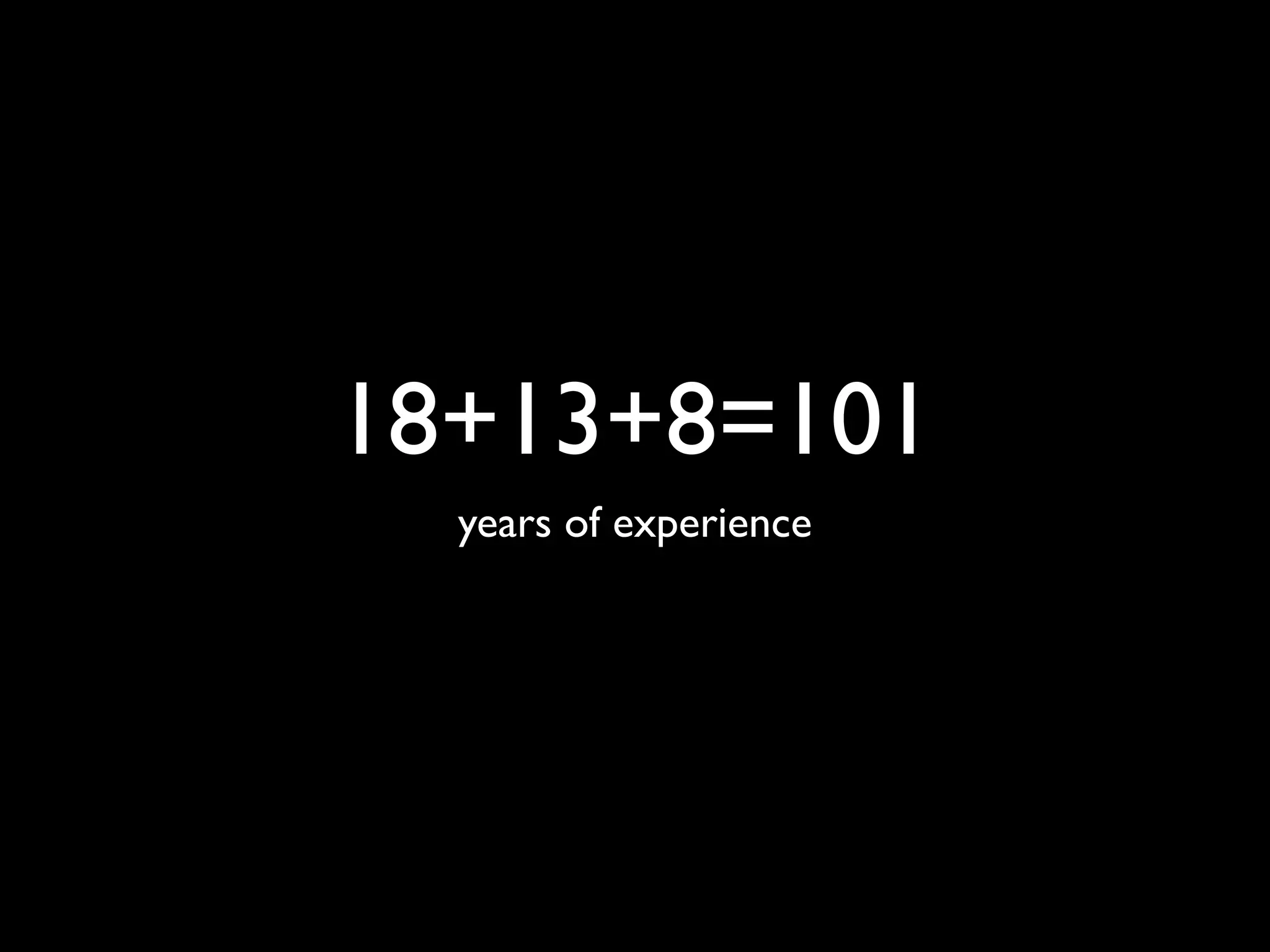 18+13+8=101
  years of experience
 
