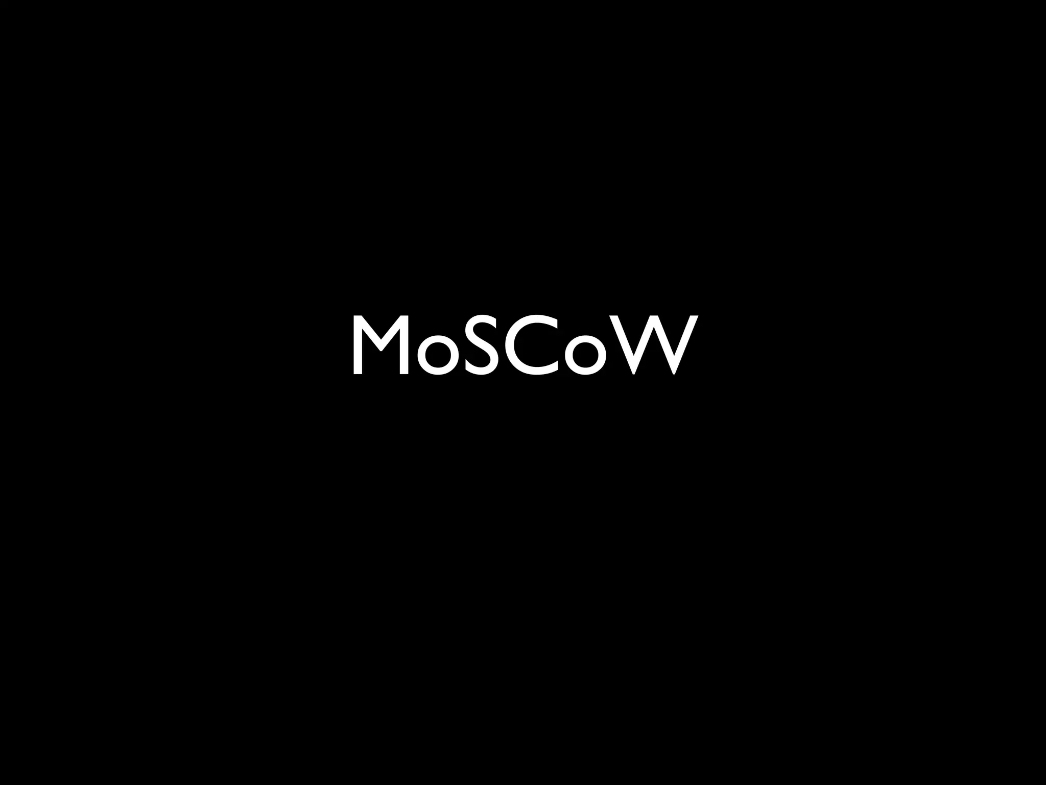 MoSCoW
 