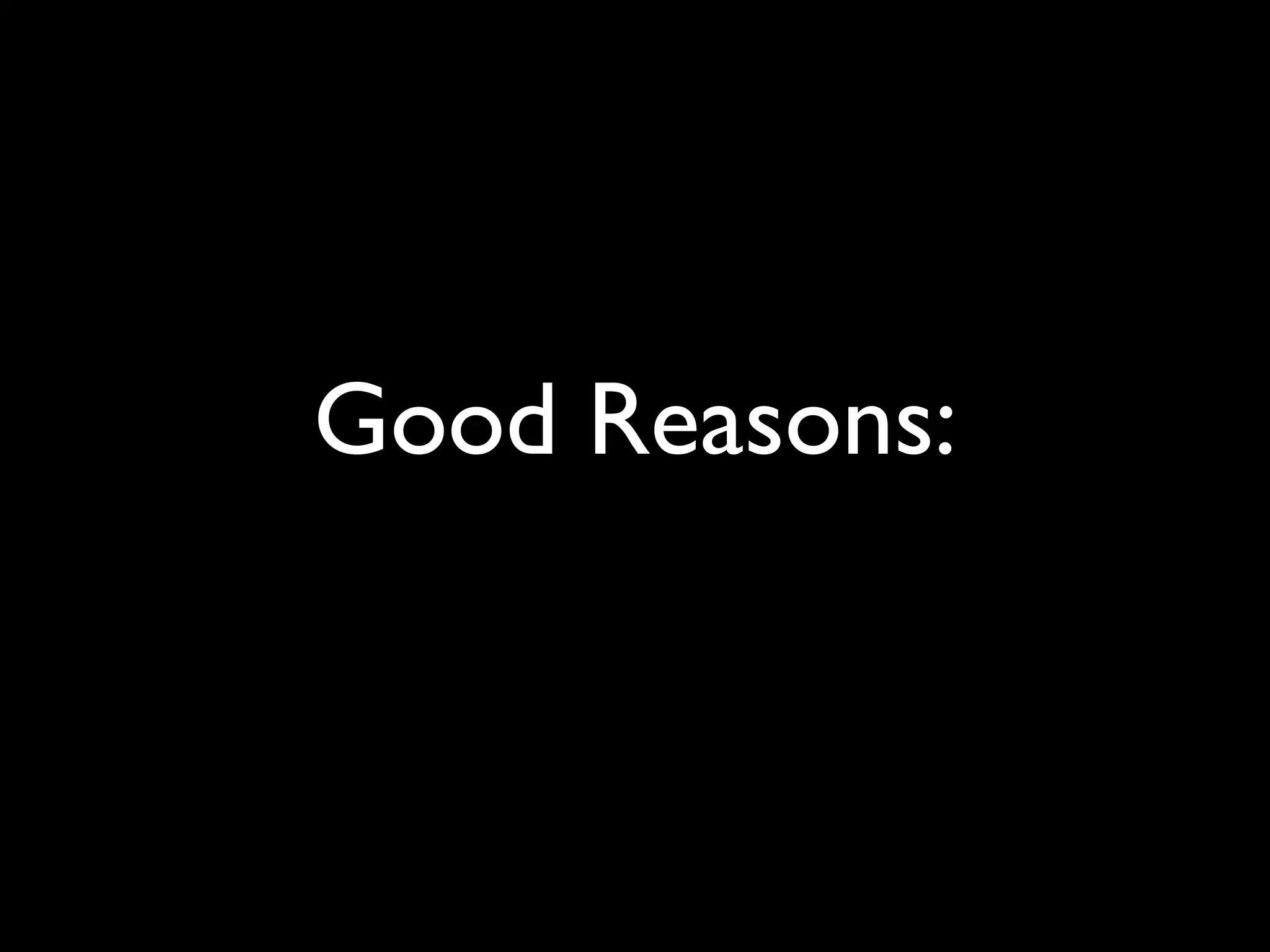 Good Reasons:
 