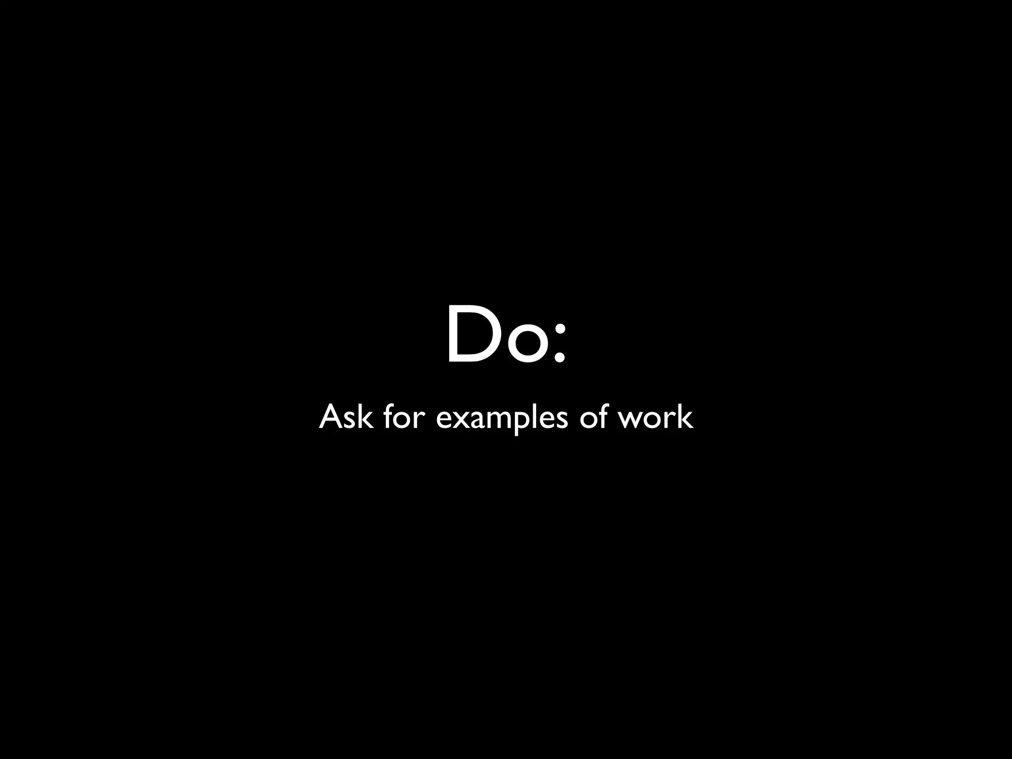 Do:
Ask for examples of work
 