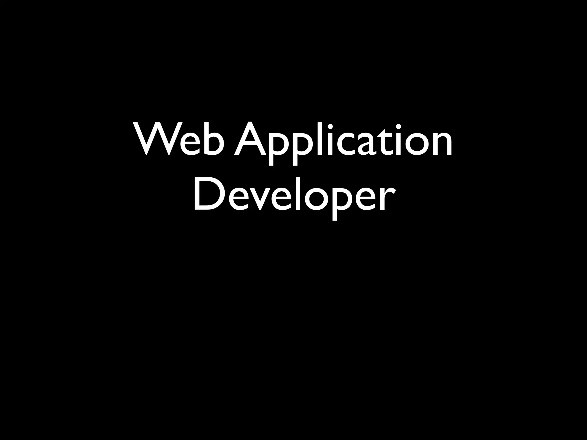 Web Application
  Developer
 