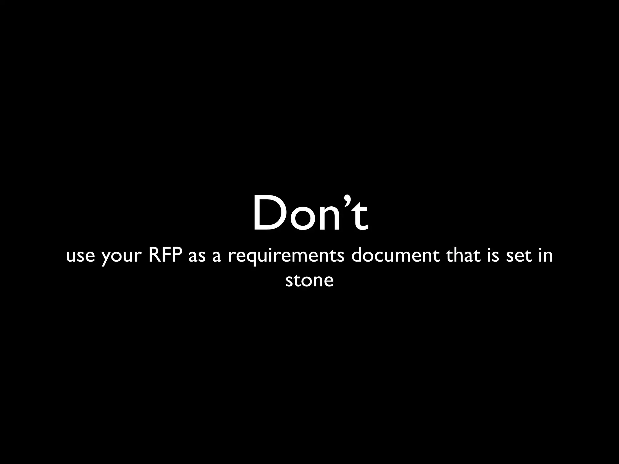 Don’t
use your RFP as a requirements document that is set in
                        stone
 