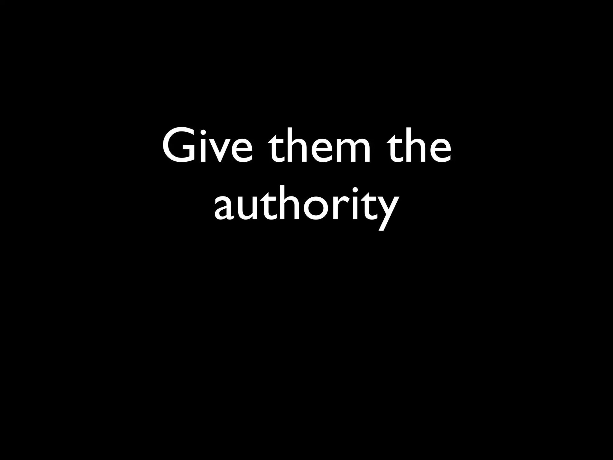 Give them the
  authority
 