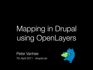 Mapping in Drupal
using OpenLayers
Peter Vanhee
7th April 2011 - drupal.cat
 