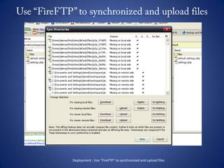 Use “FireFTP” to synchronized and upload filesDeployment : Use “FireFTP” to synchronized and upload files