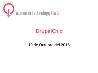 DrupalChix
19 de Octubre del 2013

 