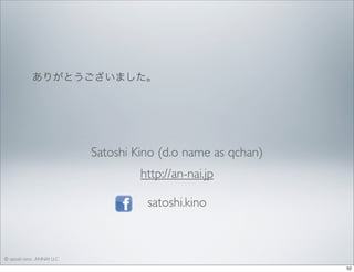 ありがとうございました。

Satoshi Kino (d.o name as qchan)
http://an-nai.jp
satoshi.kino

© satoshi kino , ANNAI LLC
52

 