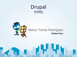 Drupal
(CMS)

Marco Torres Rodríguez
Softwin Perú

 