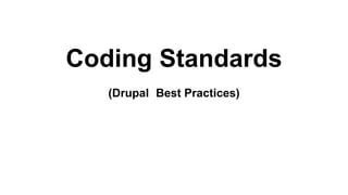 Coding Standards
(Drupal Best Practices)
 