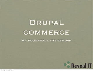 Drupal
                           commerce
                           An ecommerce framework




Tuesday, February 14, 12
 