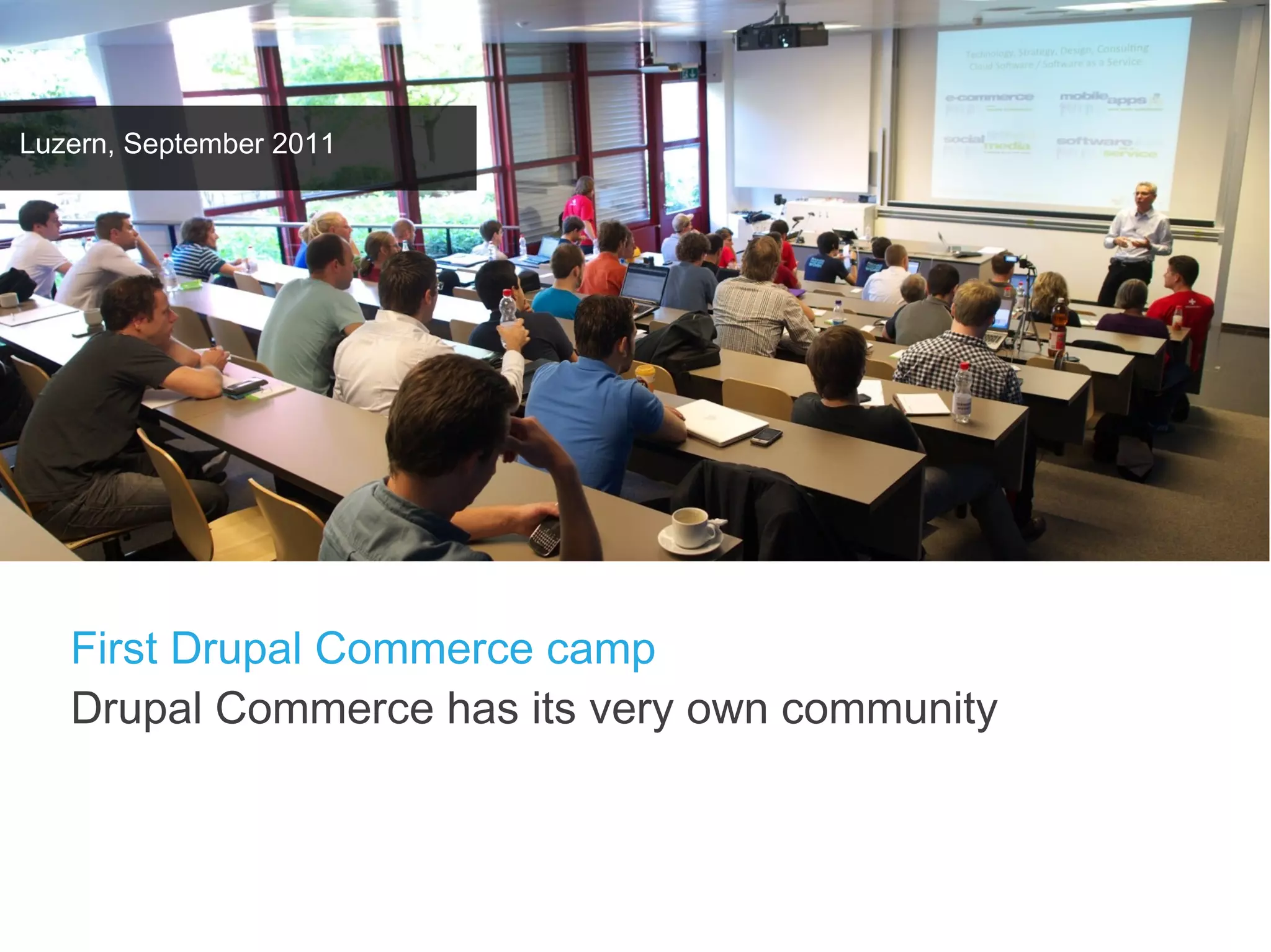 Luzern, September 2011




   First Drupal Commerce camp
   Drupal Commerce has its very own community
 