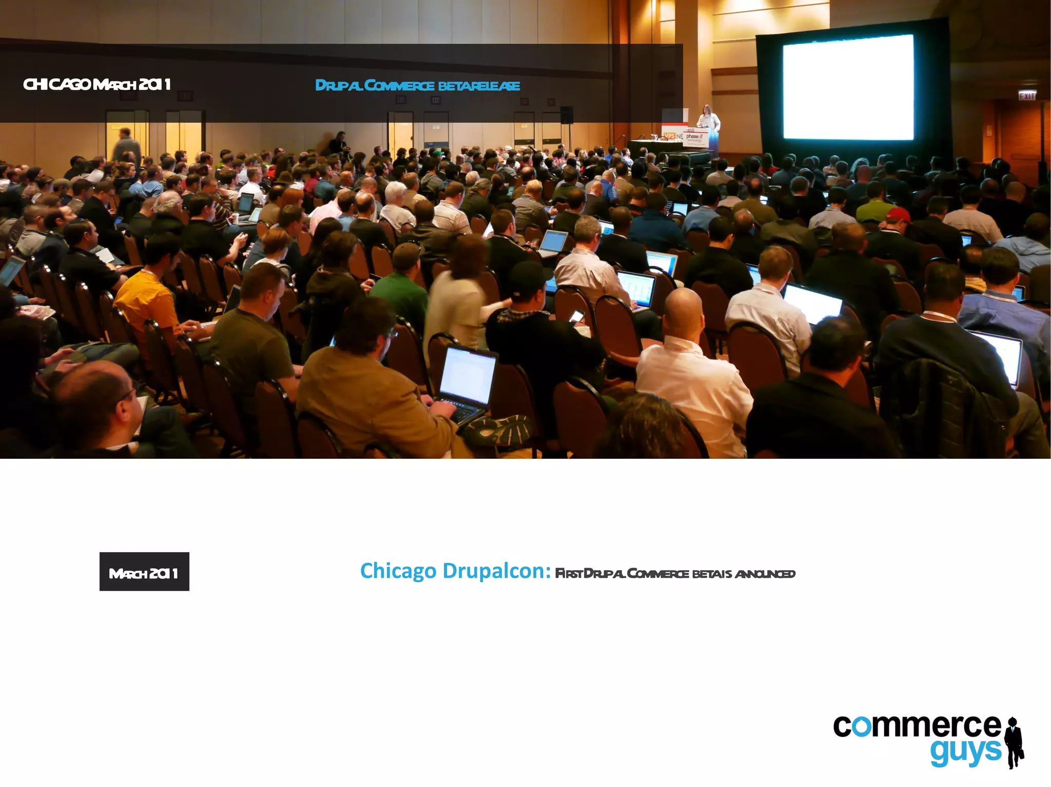 CHICA M rch 20
     GO a     11      Dr lCommerce bet rel se
                        upa          a ea




         M rch 20
          a      11       Chicago Drupalcon: FirstDrupa Commerce betais a
                                                       l                 nnounced
 