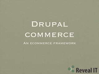 Drupal
commerce
An ecommerce framework
 